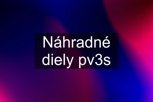 Náhradné diely pv3s