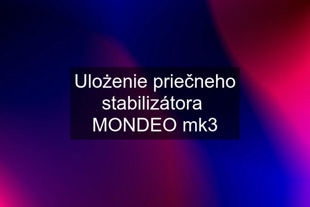 Ulożenie priečneho stabilizátora  MONDEO mk3