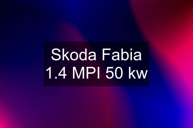 Skoda Fabia 1.4 MPI 50 kw