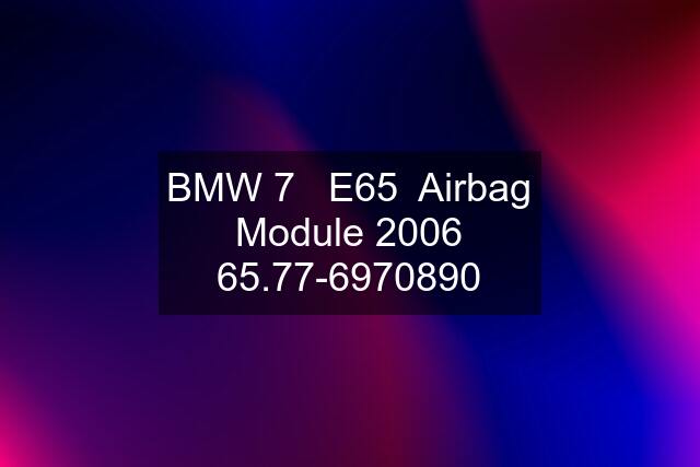 BMW 7   E65  Airbag Module 2006 65.77-6970890