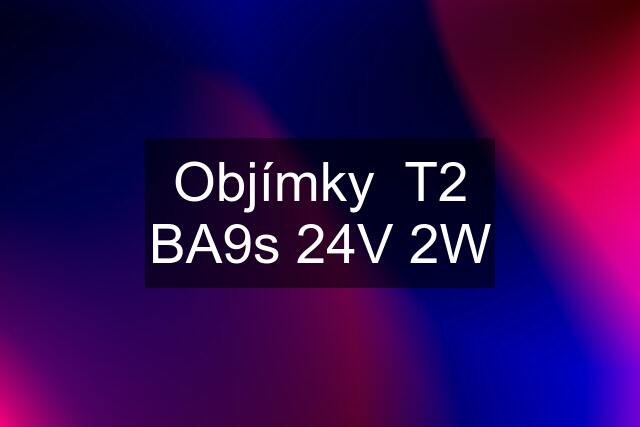 Objímky  T2 BA9s 24V 2W