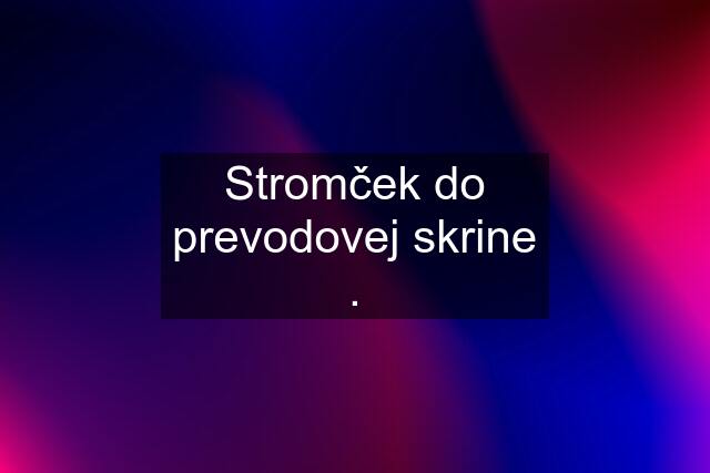 Stromček do prevodovej skrine .