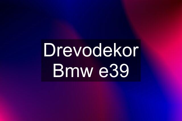 Drevodekor Bmw e39