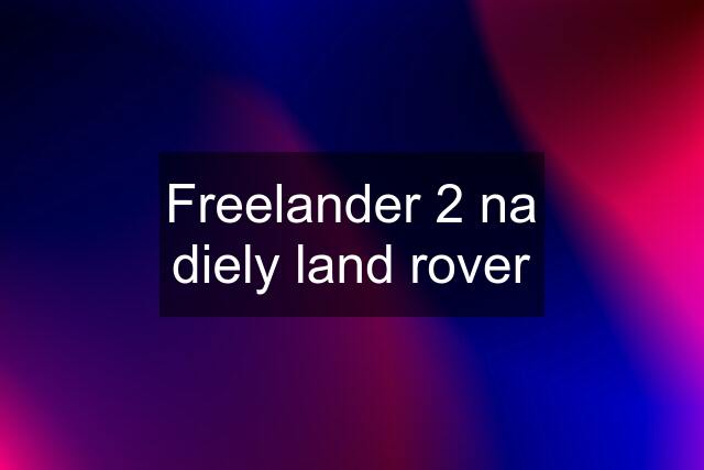 Freelander 2 na diely land rover