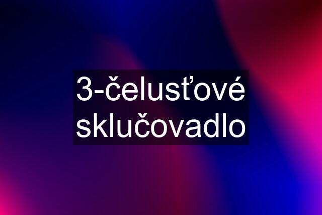 3-čelusťové sklučovadlo