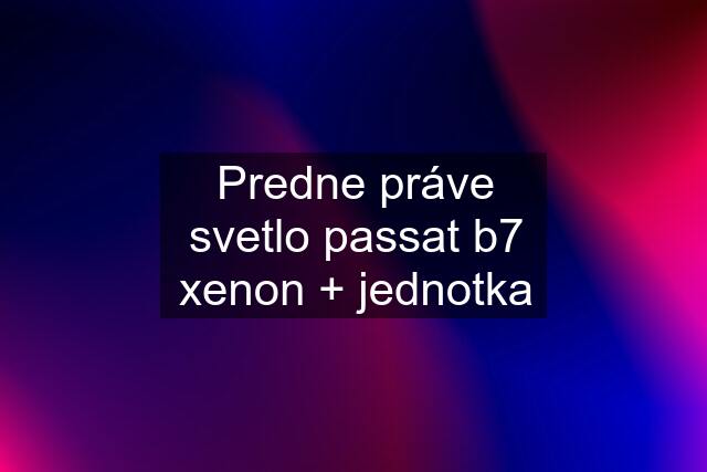 Predne práve svetlo passat b7 xenon + jednotka