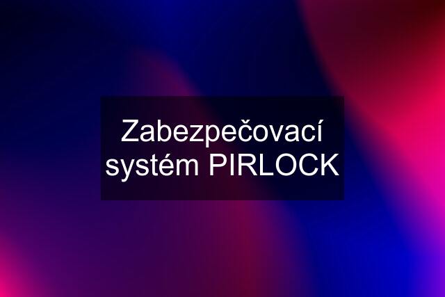 Zabezpečovací systém PIRLOCK