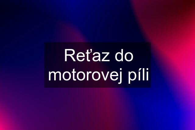 Reťaz do motorovej píli