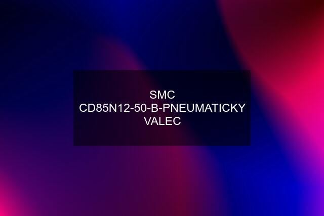 SMC CD85N12-50-B-PNEUMATICKY VALEC