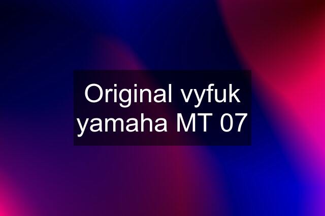 Original vyfuk yamaha MT 07