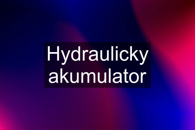 Hydraulicky akumulator