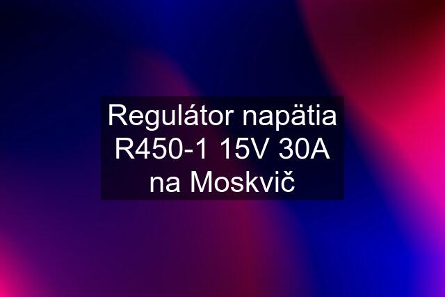 Regulátor napätia R450-1 15V 30A na Moskvič