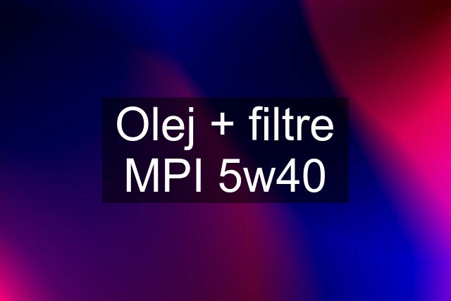 Olej + filtre MPI 5w40