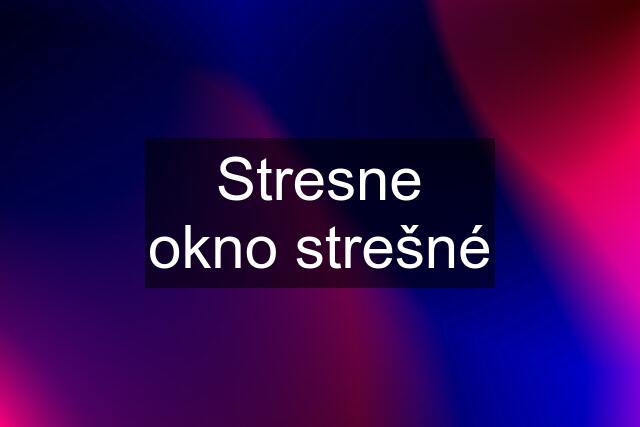 Stresne okno strešné