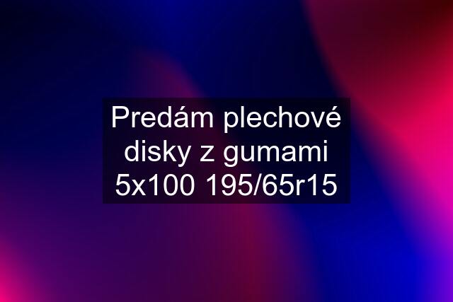 Predám plechové disky z gumami 5x100 195/65r15