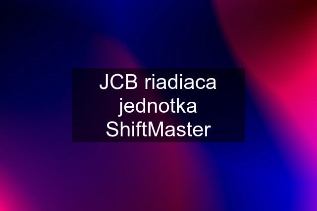 JCB riadiaca jednotka ShiftMaster