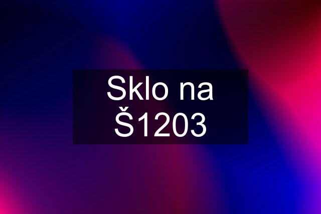 Sklo na Š1203