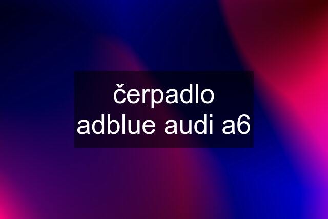 čerpadlo adblue audi a6