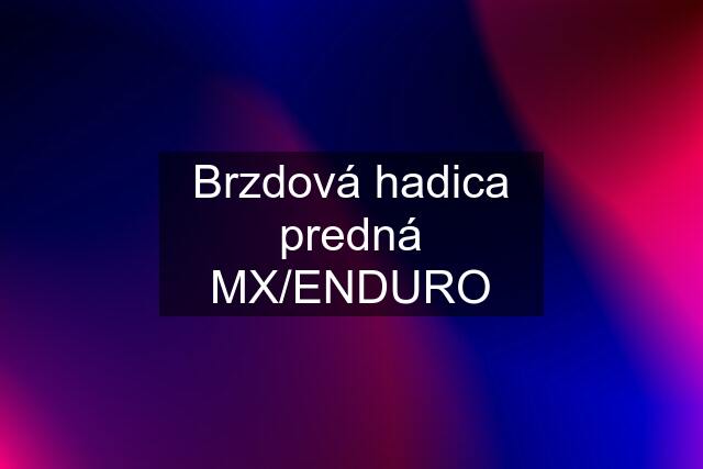 Brzdová hadica predná MX/ENDURO