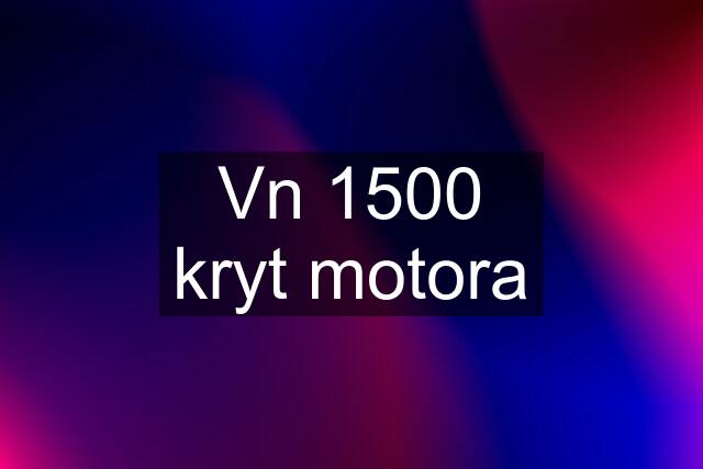 Vn 1500 kryt motora