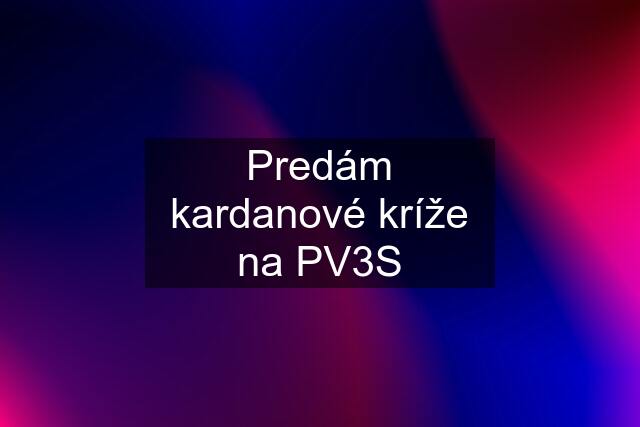 Predám kardanové kríže na PV3S