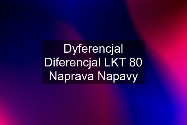 Dyferencjal Diferencjal LKT 80 Naprava Napavy