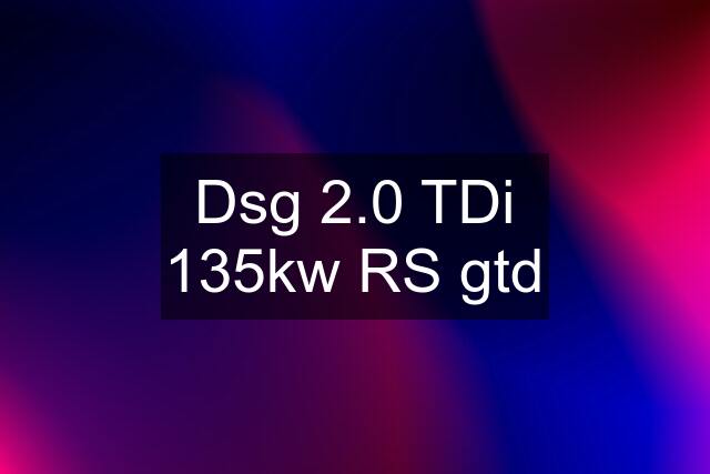 Dsg 2.0 TDi 135kw RS gtd