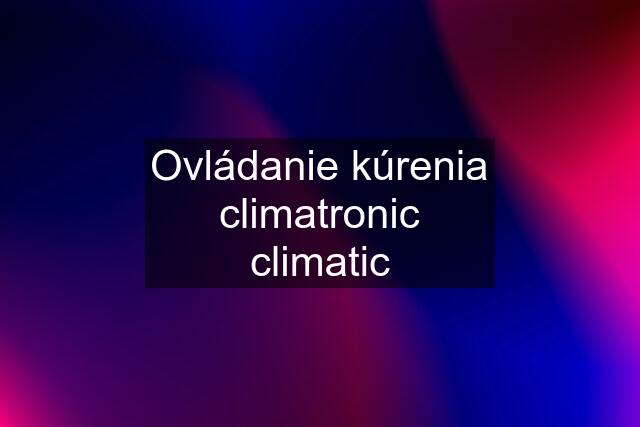 Ovládanie kúrenia climatronic climatic