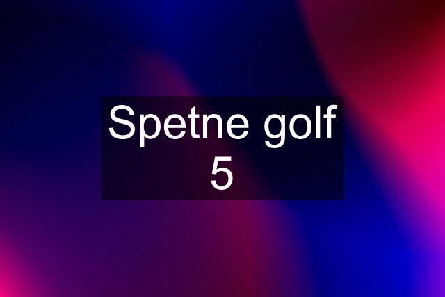 Spetne golf 5