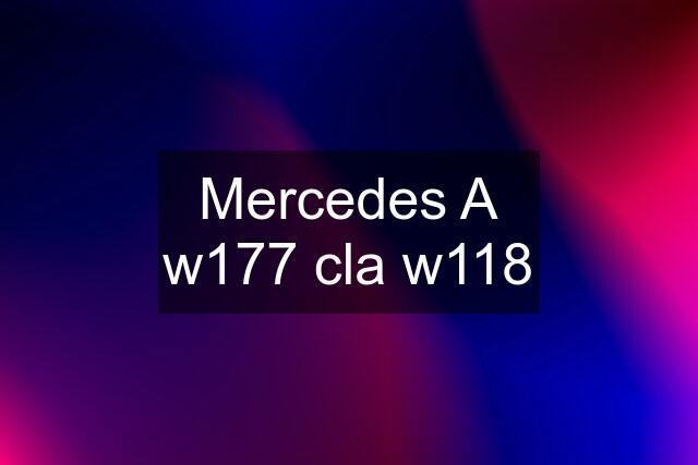 Mercedes A w177 cla w118