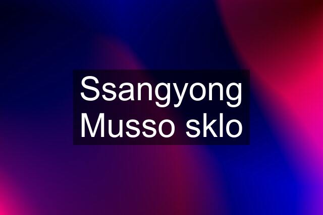 Ssangyong Musso sklo