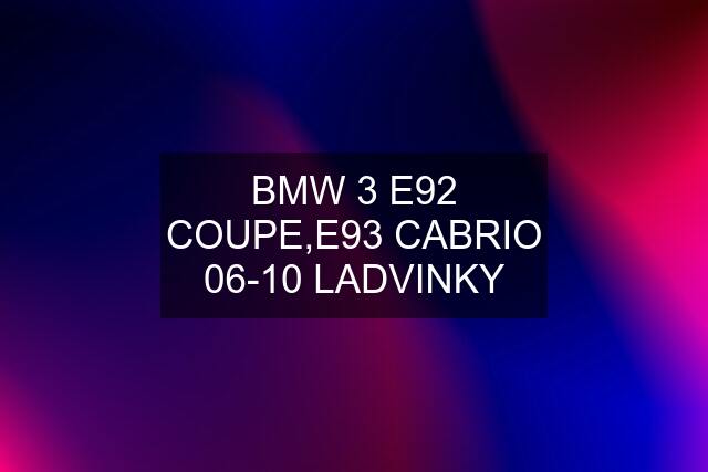 BMW 3 E92 COUPE,E93 CABRIO 06-10 LADVINKY