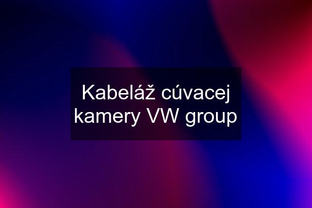 Kabeláž cúvacej kamery VW group