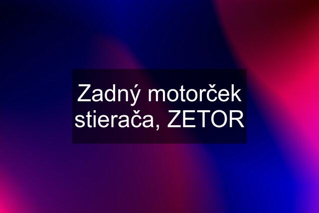 Zadný motorček stierača, ZETOR