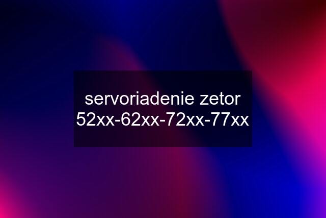 servoriadenie zetor 52xx-62xx-72xx-77xx