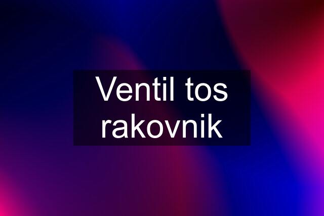 Ventil tos rakovnik