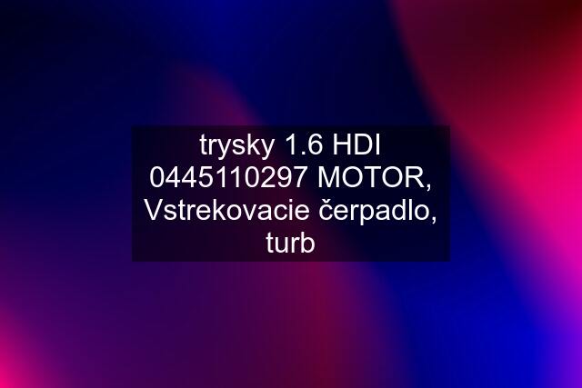 trysky 1.6 HDI  MOTOR, Vstrekovacie čerpadlo, turb