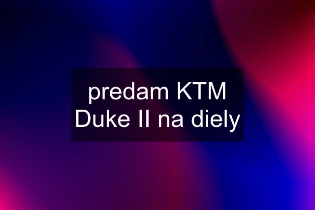 predam KTM Duke II na diely