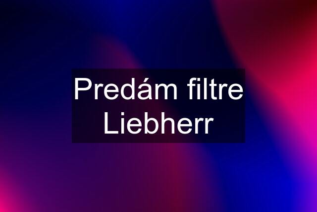 Predám filtre Liebherr