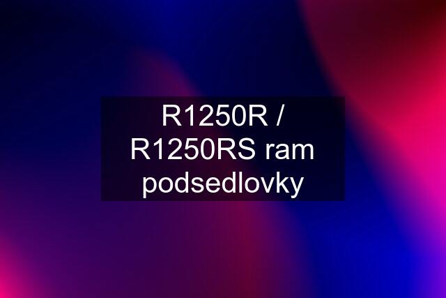 R1250R / R1250RS ram podsedlovky