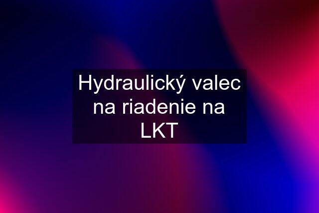 Hydraulický valec na riadenie na LKT