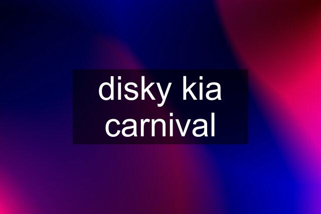 disky kia carnival