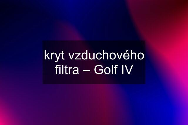 kryt vzduchového filtra – Golf IV