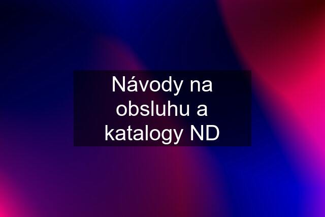 Návody na obsluhu a katalogy ND