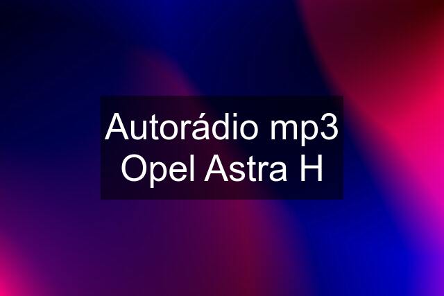 Autorádio mp3 Opel Astra H