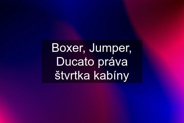 Boxer, Jumper, Ducato práva štvrtka kabíny