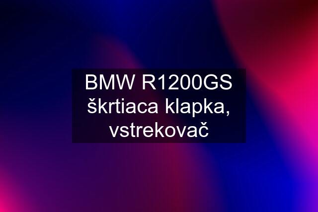 BMW R1200GS škrtiaca klapka, vstrekovač