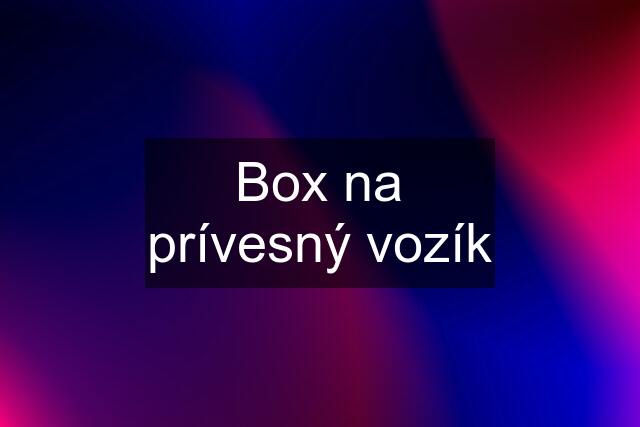 Box na prívesný vozík