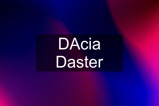 DAcia Daster