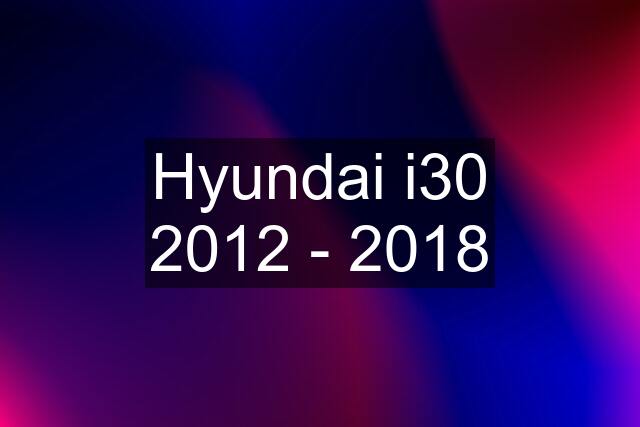 Hyundai i30 2012 - 2018